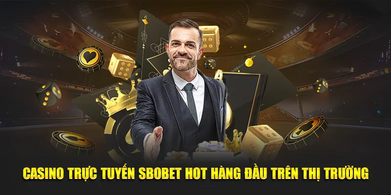 Casino trực tuyến Sbobet hot hàng đầu trên thị trường